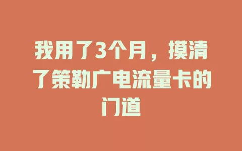 我用了3个月，摸清了策勒广电流量卡的门道