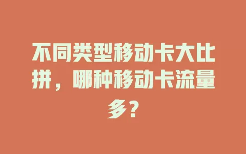不同类型移动卡大比拼，哪种移动卡流量多？