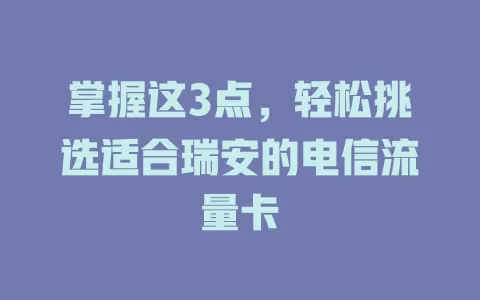掌握这3点，轻松挑选适合瑞安的电信流量卡