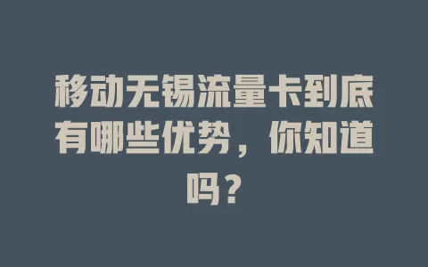 移动无锡流量卡到底有哪些优势，你知道吗？