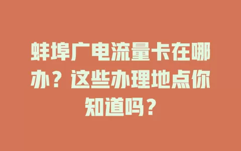 蚌埠广电流量卡在哪办？这些办理地点你知道吗？