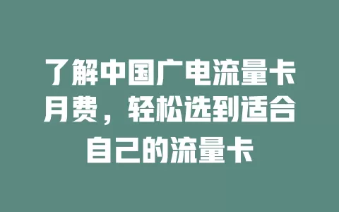 了解中国广电流量卡月费，轻松选到适合自己的流量卡