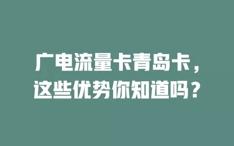 广电流量卡青岛卡，这些优势你知道吗？