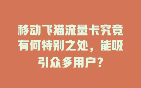 移动飞猫流量卡究竟有何特别之处，能吸引众多用户？