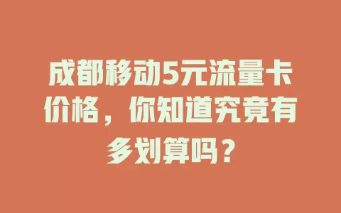 成都移动5元流量卡价格，你知道究竟有多划算吗？