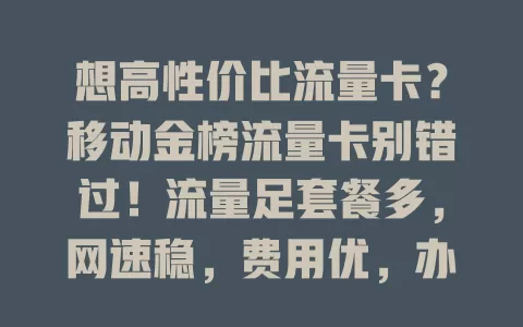 想高性价比流量卡？移动金榜流量卡别错过！流量足套餐多，网速稳，费用优，办理简，客服贴心，满足各类人群上网需求，畅享数字生活