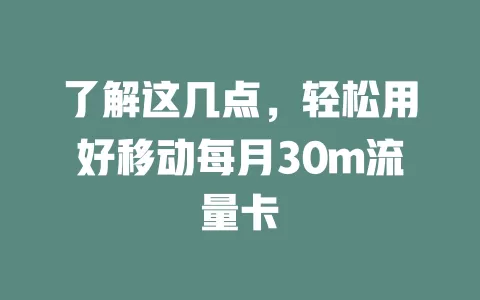 了解这几点，轻松用好移动每月30m流量卡