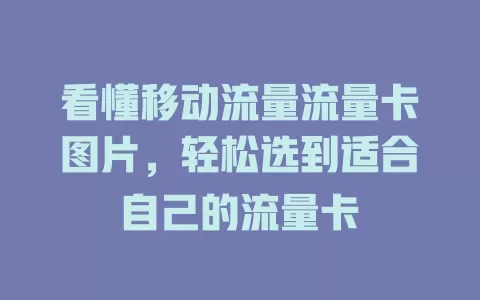 看懂移动流量流量卡图片，轻松选到适合自己的流量卡