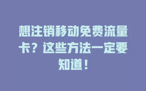 想注销移动免费流量卡？这些方法一定要知道！
