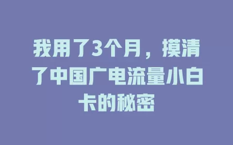 我用了3个月，摸清了中国广电流量小白卡的秘密