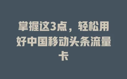 掌握这3点，轻松用好中国移动头条流量卡
