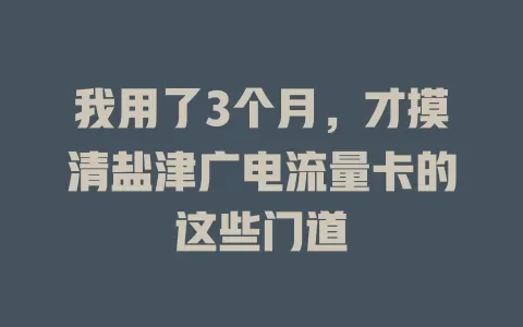 我用了3个月，才摸清盐津广电流量卡的这些门道