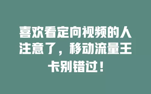 喜欢看定向视频的人注意了，移动流量王卡别错过！
