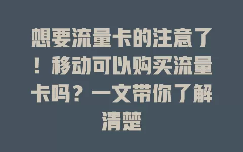 想要流量卡的注意了！移动可以购买流量卡吗？一文带你了解清楚