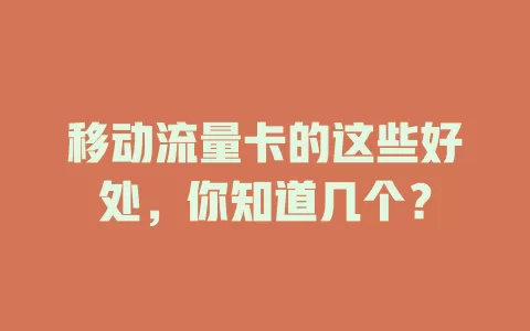移动流量卡的这些好处,你知道几个?