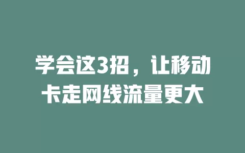 学会这3招，让移动卡走网线流量更大