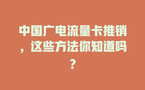 中国广电流量卡推销，这些方法你知道吗？
