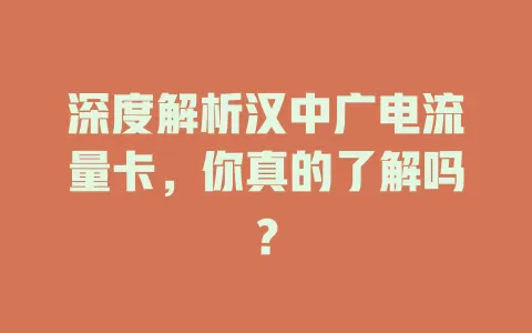 深度解析汉中广电流量卡，你真的了解吗？