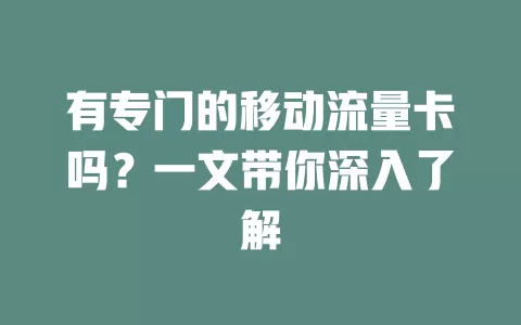 有专门的移动流量卡吗？一文带你深入了解