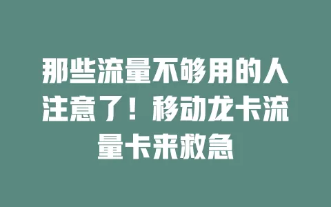 那些流量不够用的人注意了！移动龙卡流量卡来救急