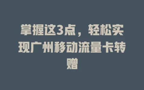 掌握这3点，轻松实现广州移动流量卡转赠