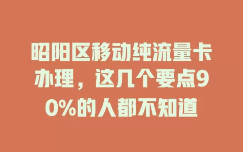 昭阳区移动纯流量卡办理，这几个要点90%的人都不知道
