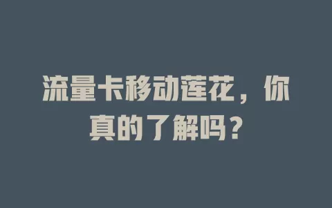 流量卡移动莲花，你真的了解吗？