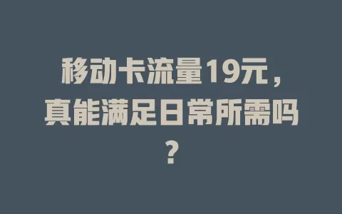 移动卡流量19元，真能满足日常所需吗？