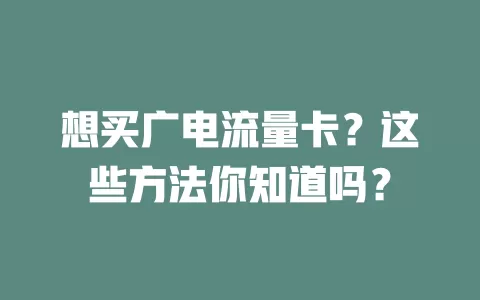 想买广电流量卡？这些方法你知道吗？