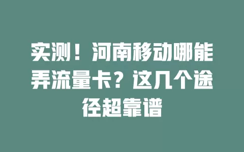 实测！河南移动哪能弄流量卡？这几个途径超靠谱