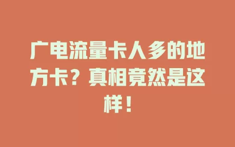广电流量卡人多的地方卡？真相竟然是这样！