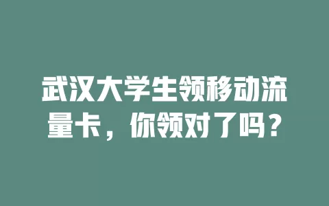 武汉大学生领移动流量卡，你领对了吗？