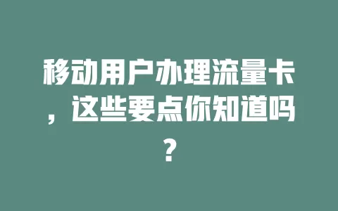 移动用户办理流量卡，这些要点你知道吗？