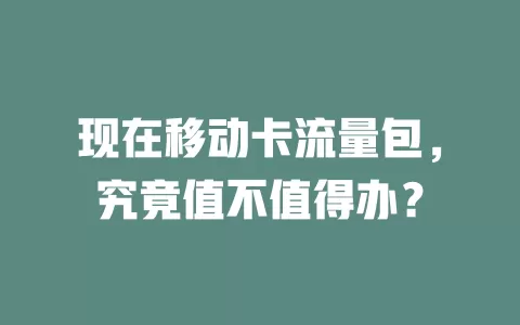 现在移动卡流量包，究竟值不值得办？