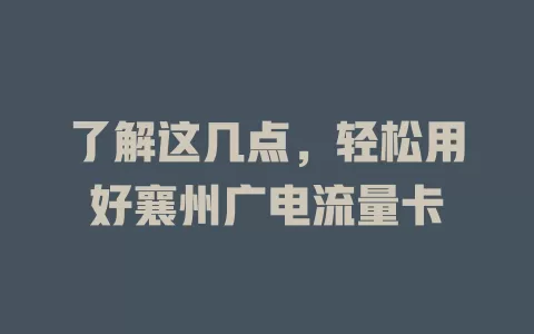 了解这几点，轻松用好襄州广电流量卡