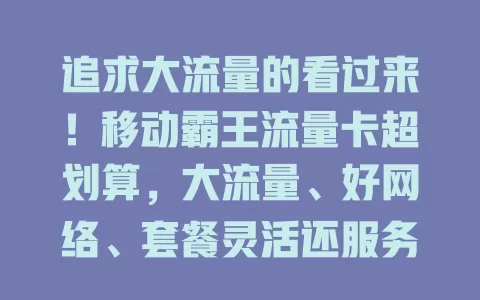 追求大流量的看过来！移动霸王流量卡超划算，大流量、好网络、套餐灵活还服务贴心