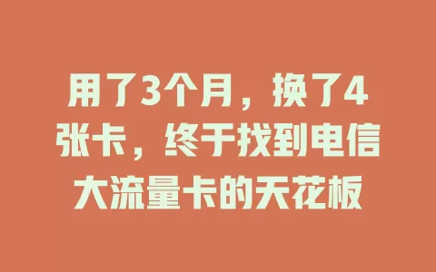 用了3个月，换了4张卡，终于找到电信大流量卡的天花板