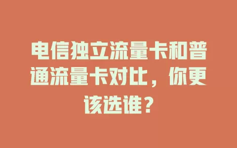 电信独立流量卡和普通流量卡对比，你更该选谁？