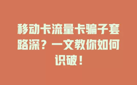 移动卡流量卡骗子套路深？一文教你如何识破！