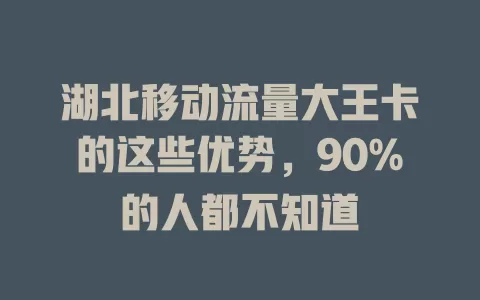 湖北移动流量大王卡的这些优势，90%的人都不知道