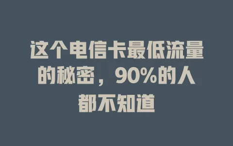这个电信卡最低流量的秘密，90%的人都不知道
