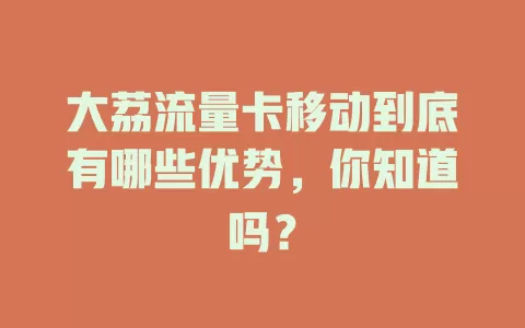 大荔流量卡移动到底有哪些优势，你知道吗？