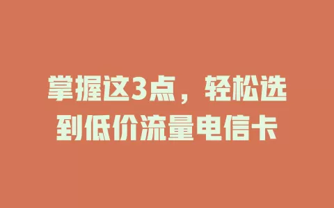 掌握这3点，轻松选到低价流量电信卡