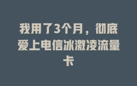 我用了3个月，彻底爱上电信冰激凌流量卡