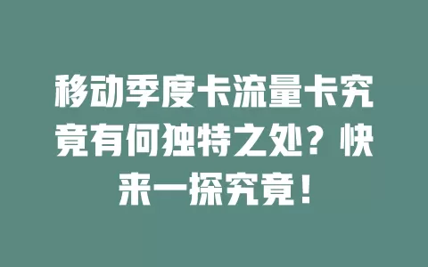 移动季度卡流量卡究竟有何独特之处？快来一探究竟！