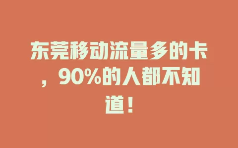 东莞移动流量多的卡，90%的人都不知道！
