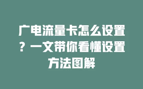 广电流量卡怎么设置？一文带你看懂设置方法图解