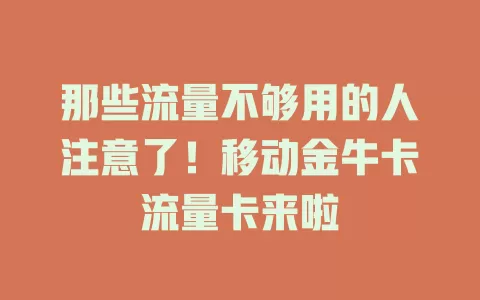 那些流量不够用的人注意了！移动金牛卡流量卡来啦