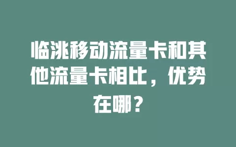 临洮移动流量卡和其他流量卡相比，优势在哪？
