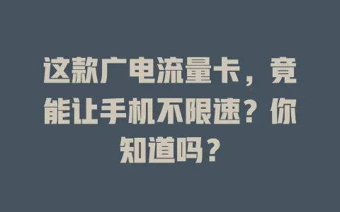 这款广电流量卡，竟能让手机不限速？你知道吗？